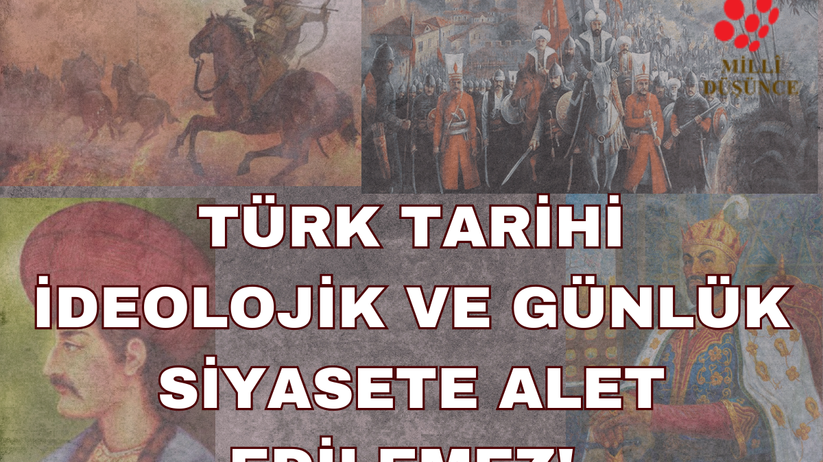 turk-tarihi-ideolojik-ve-gunluk-siyasete-alet-edilemez-1747853822